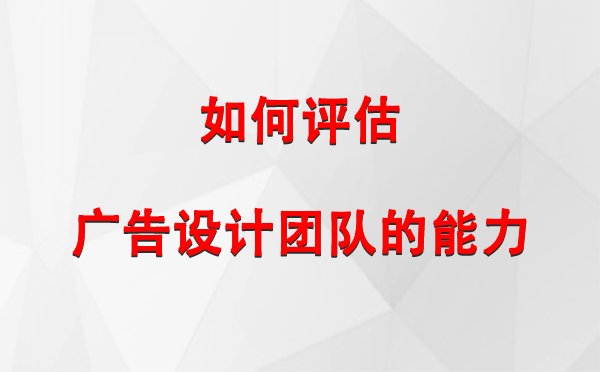 如何评估隆德广告设计团队的能力